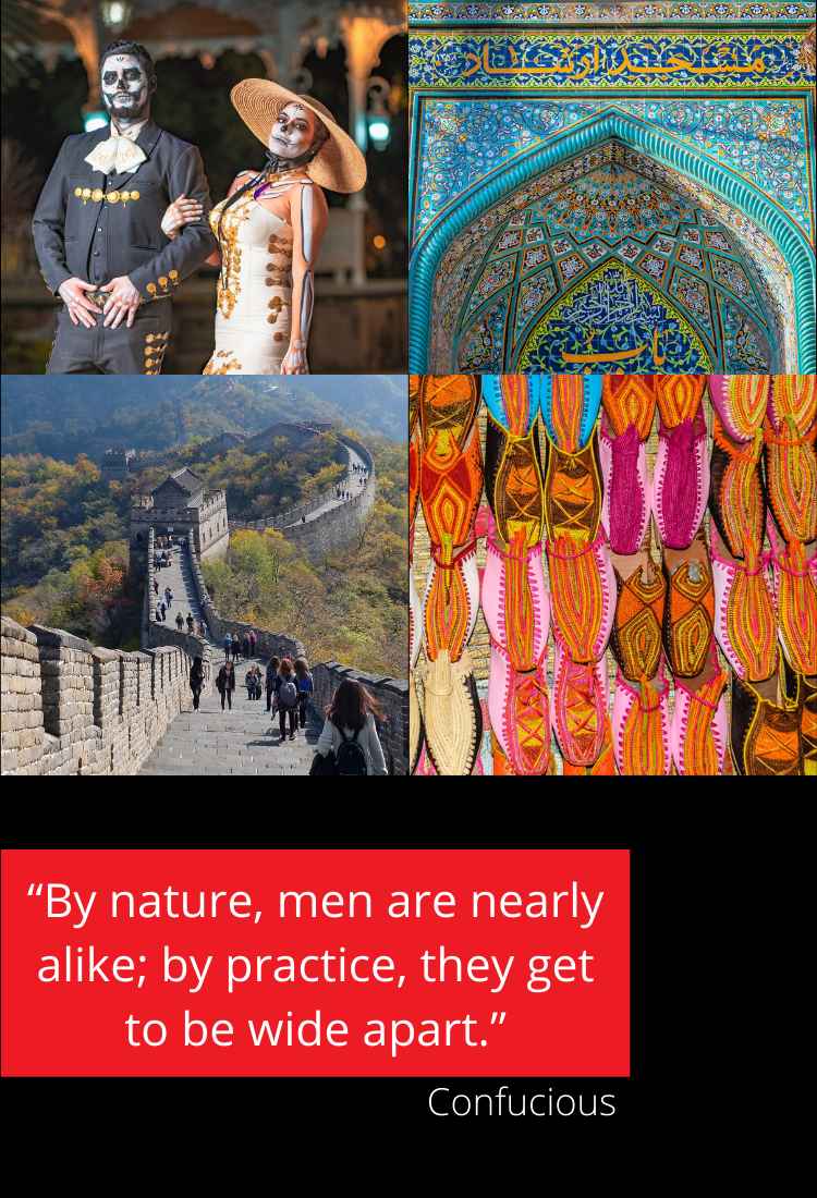 Experience other cultures; Great Wall of China, Temples of Morocco, Day of the Dead in Mexico